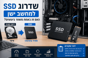 Read more about the article האם שדרוג SSD באמת משפר מחשב ישן?